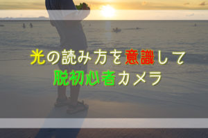 【写真が上手くなりたい】光の読み方を意識して脱初心者カメラ！